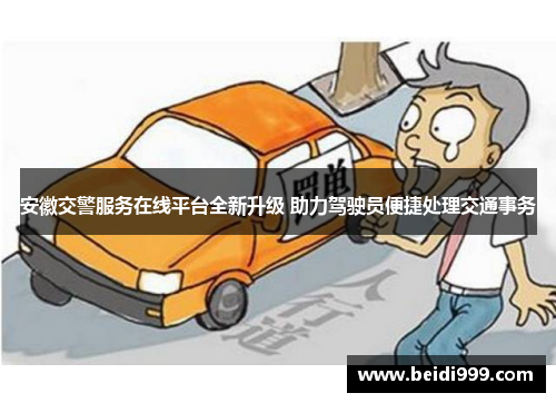 安徽交警服务在线平台全新升级 助力驾驶员便捷处理交通事务